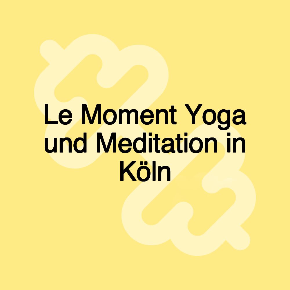 Le Moment Yoga und Meditation in Köln