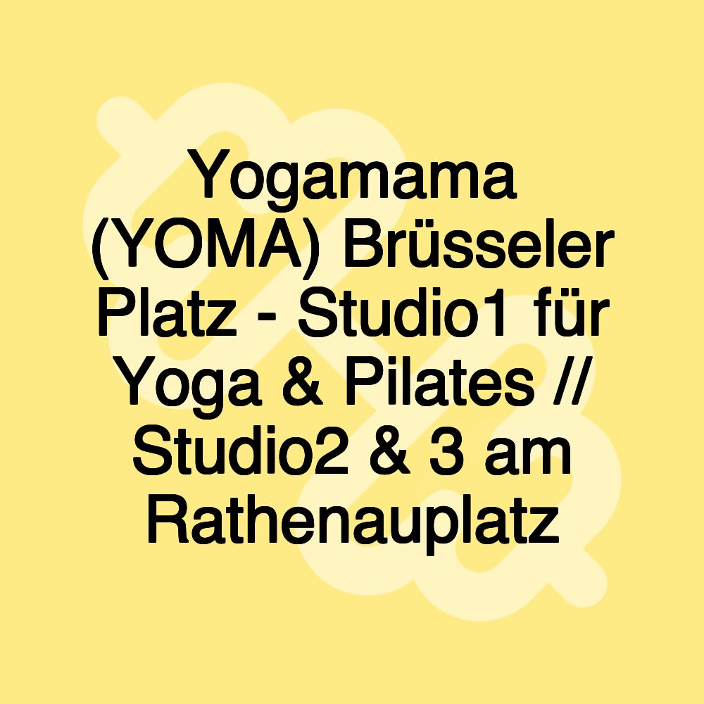 Yogamama (YOMA) Brüsseler Platz - Studio1 für Yoga & Pilates // Studio2 & 3 am Rathenauplatz