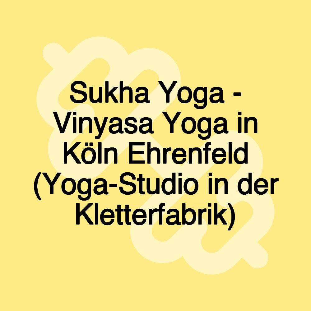 Sukha Yoga - Vinyasa Yoga in Köln Ehrenfeld (Yoga-Studio in der Kletterfabrik)