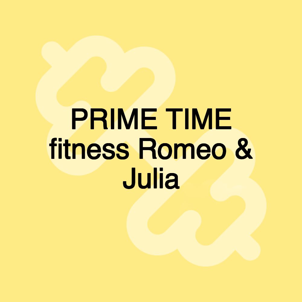 PRIME TIME fitness Romeo & Julia