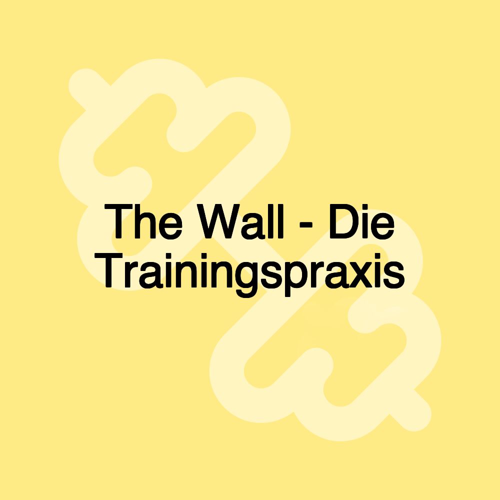 The Wall - Die Trainingspraxis