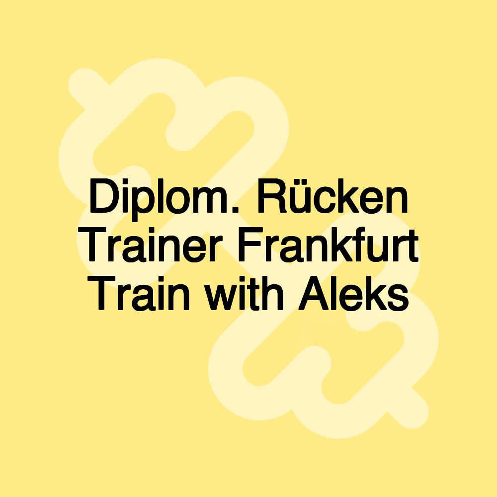 Diplom. Rücken Trainer Frankfurt Train with Aleks