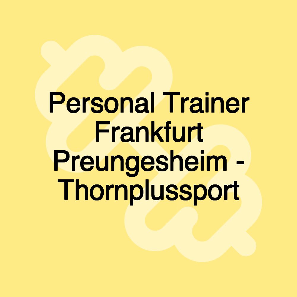 Personal Trainer Frankfurt Preungesheim - Thornplussport