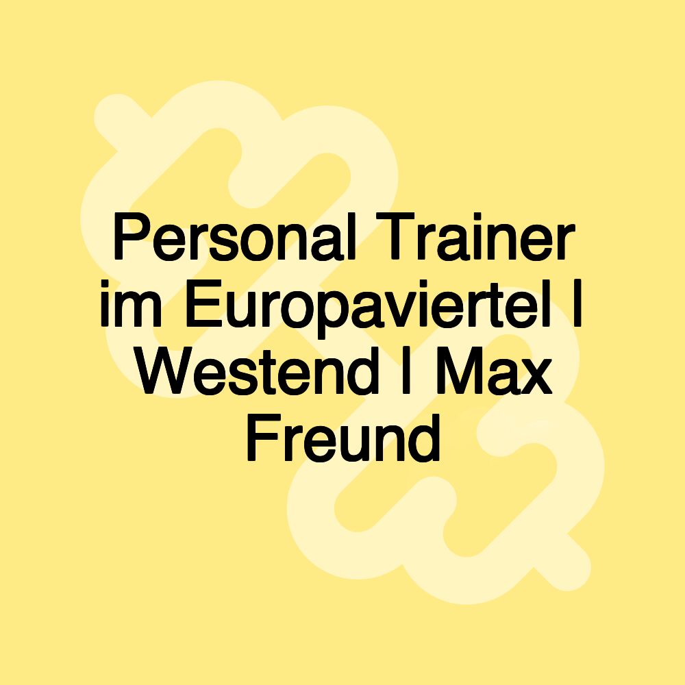 Personal Trainer im Europaviertel | Westend | Max Freund