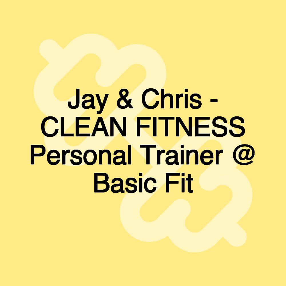 Jay & Chris - CLEAN FITNESS Personal Trainer @ Basic Fit