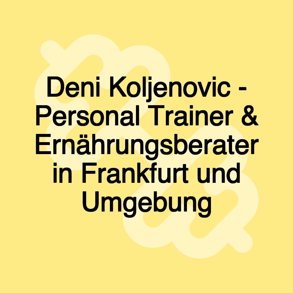 Deni Koljenovic - Personal Trainer & Ernährungsberater in Frankfurt und Umgebung