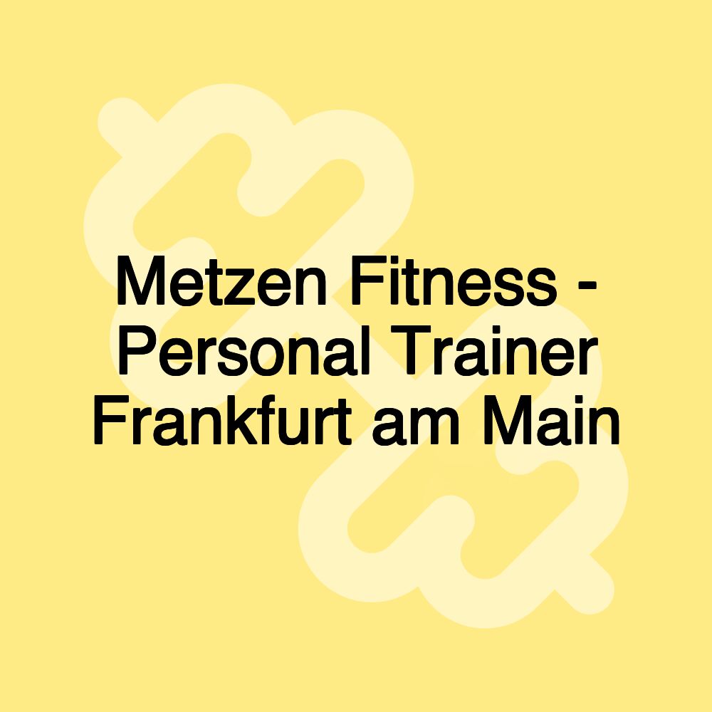 Metzen Fitness - Personal Trainer Frankfurt am Main