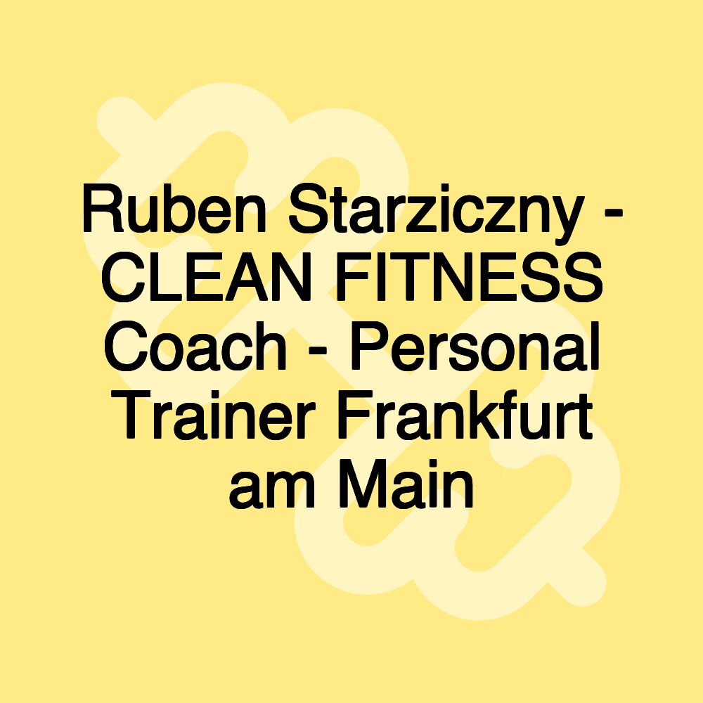 Ruben Starziczny - CLEAN FITNESS Coach - Personal Trainer Frankfurt am Main