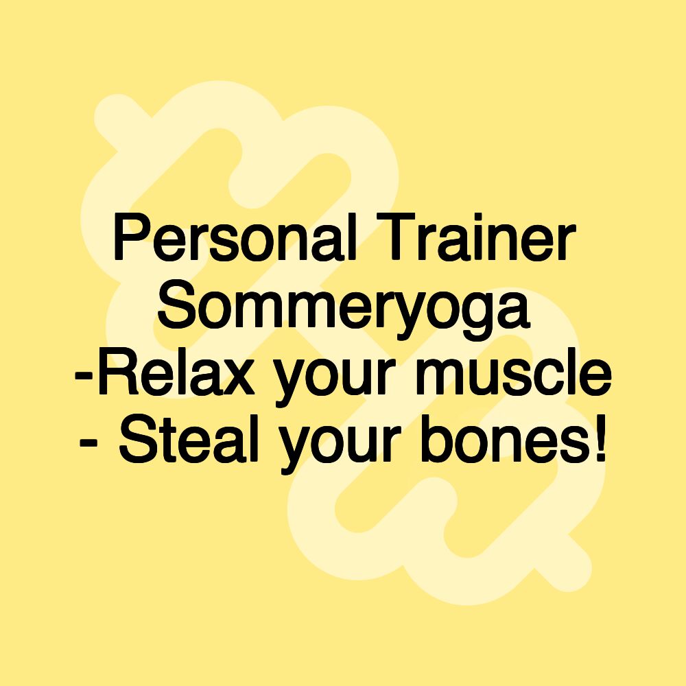 Personal Trainer Sommeryoga -Relax your muscle - Steal your bones!