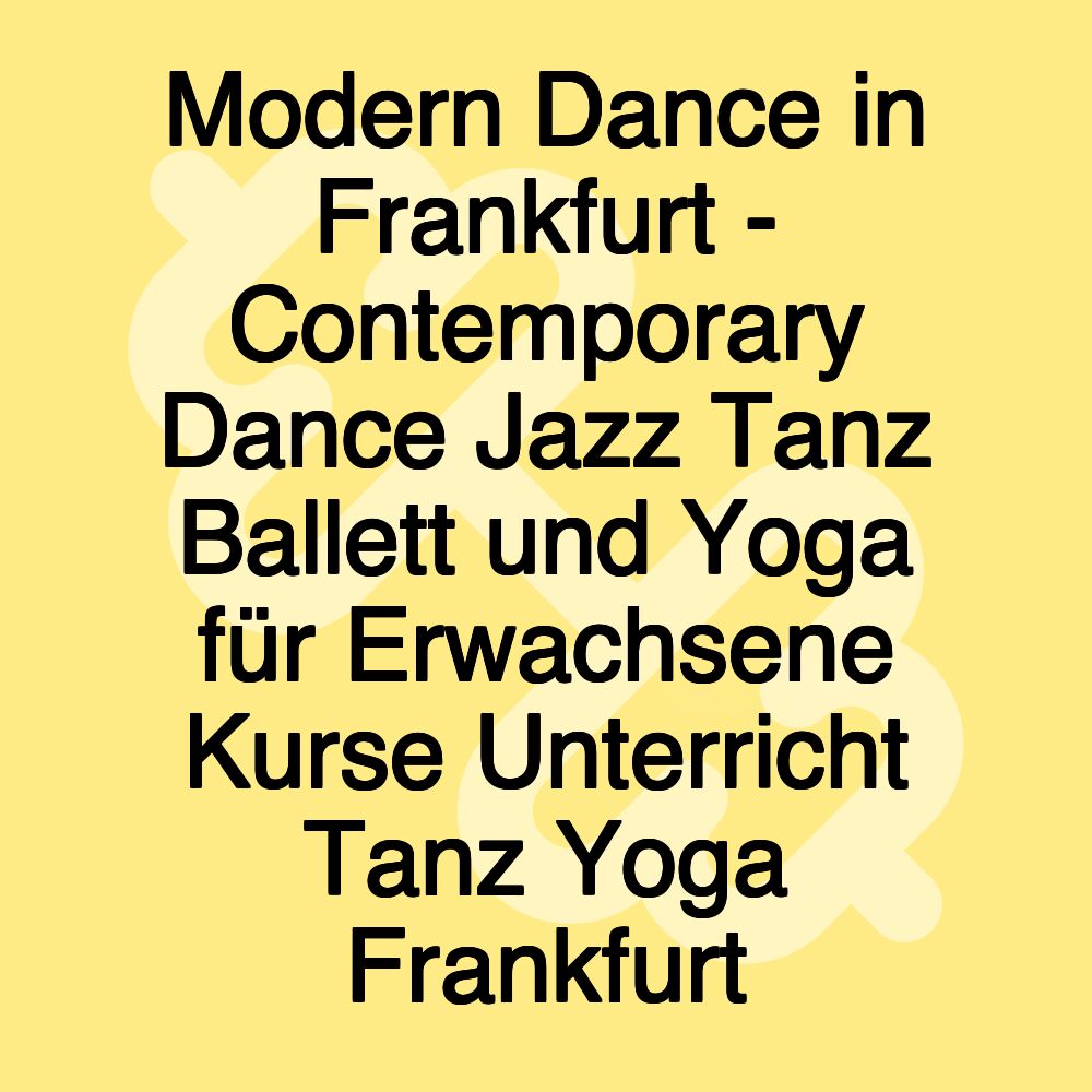 Modern Dance in Frankfurt - Contemporary Dance Jazz Tanz Ballett und Yoga für Erwachsene Kurse Unterricht Tanz Yoga Frankfurt