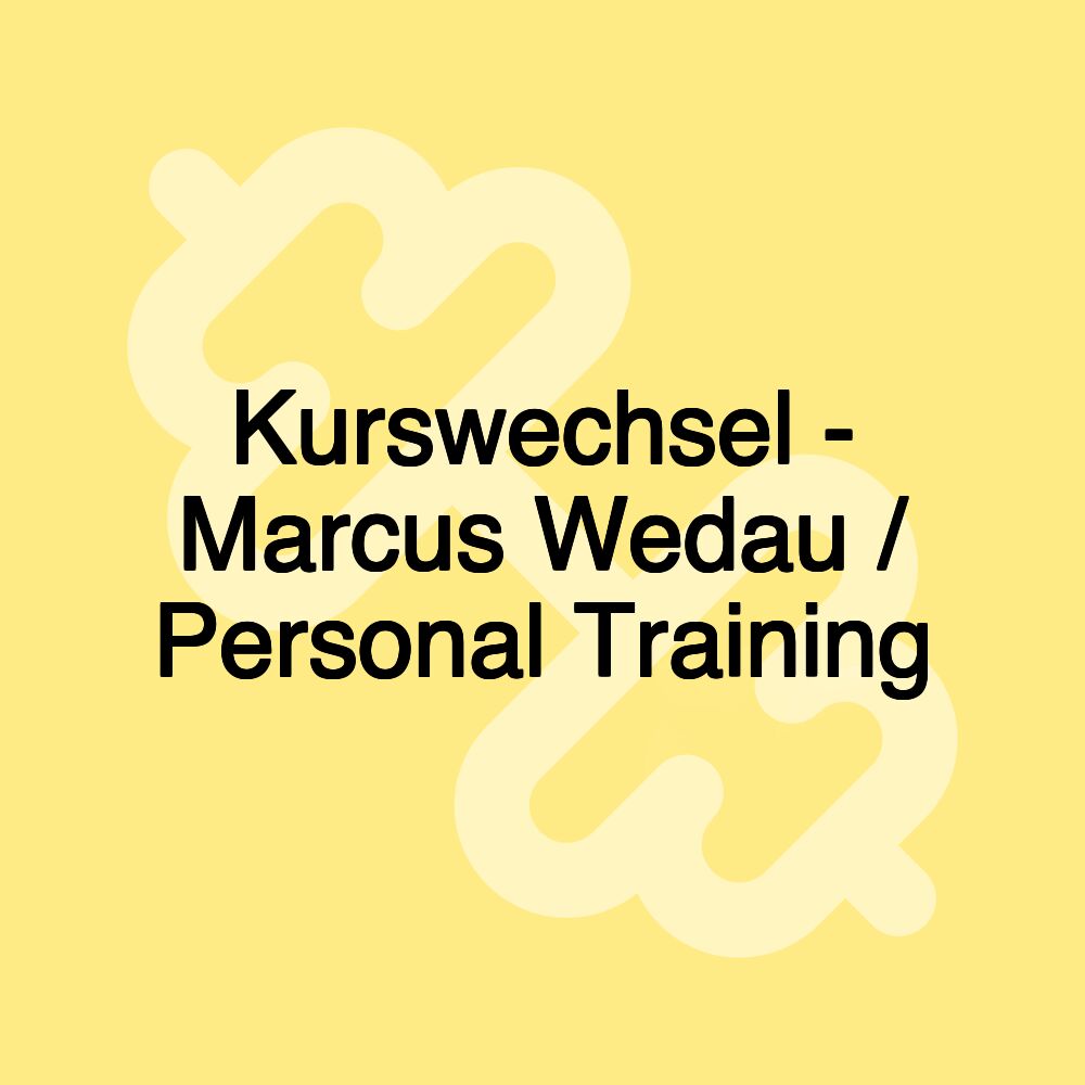 Kurswechsel - Marcus Wedau / Personal Training