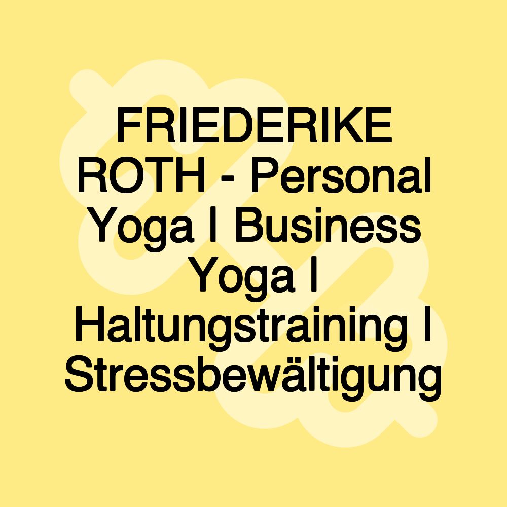 FRIEDERIKE ROTH - Personal Yoga | Business Yoga | Haltungstraining | Stressbewältigung