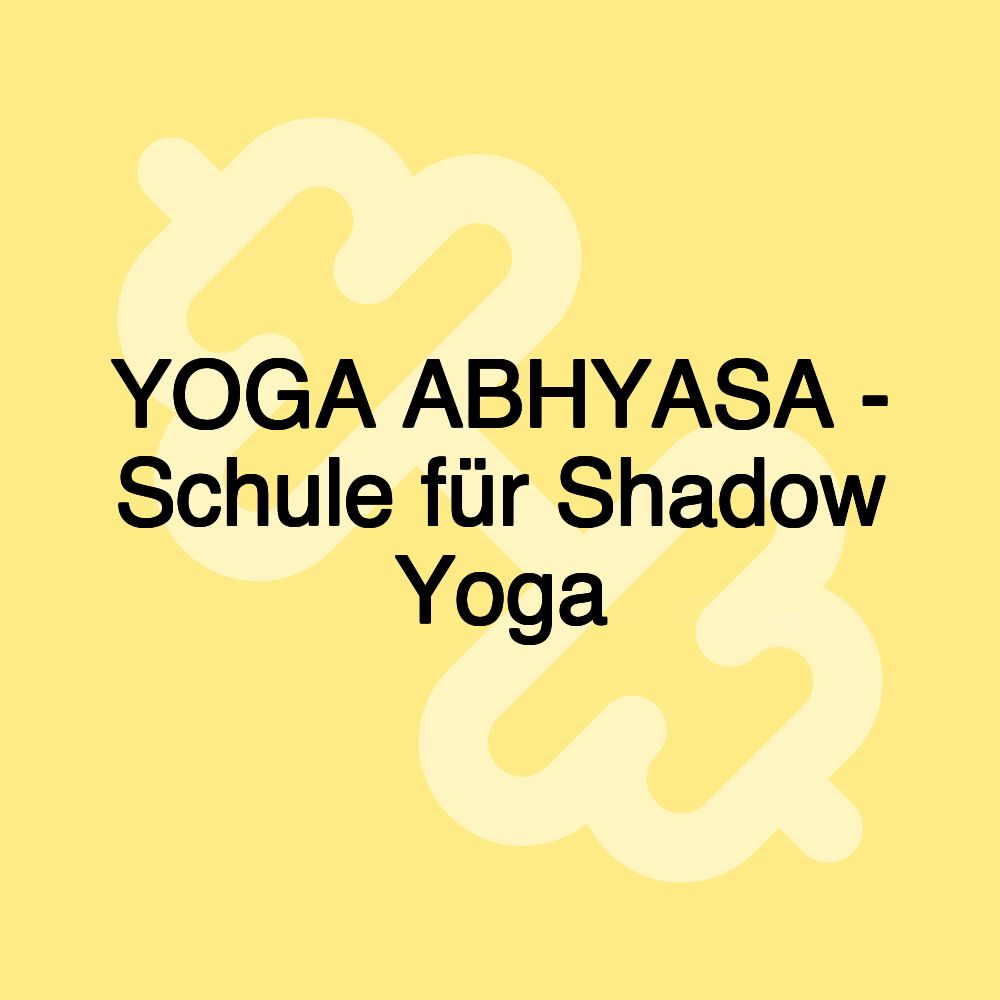 YOGA ABHYASA - Schule für Shadow Yoga