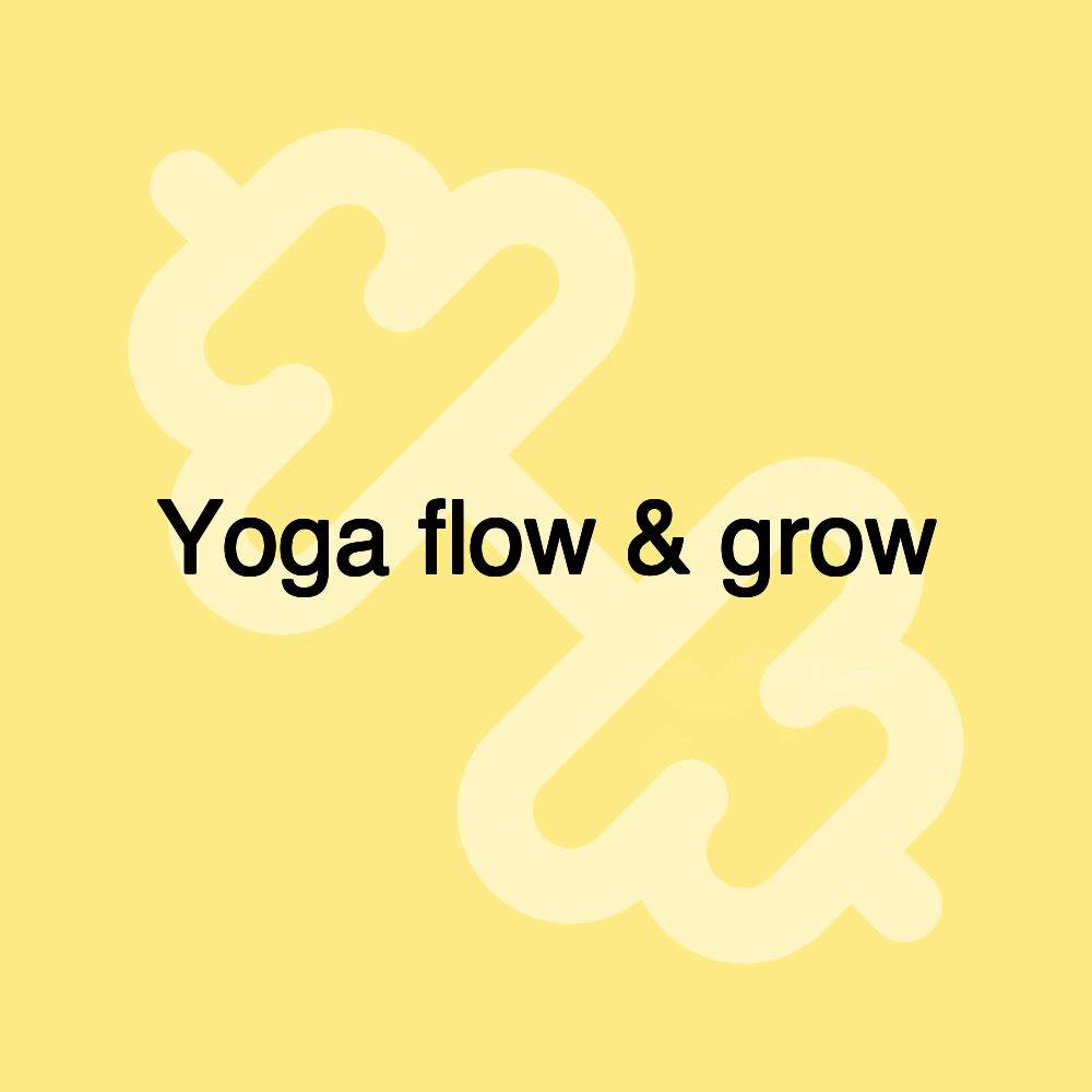 Yoga flow & grow