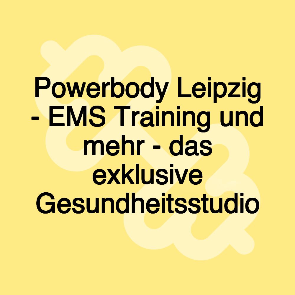 Powerbody Leipzig - EMS Training und mehr - das exklusive Gesundheitsstudio