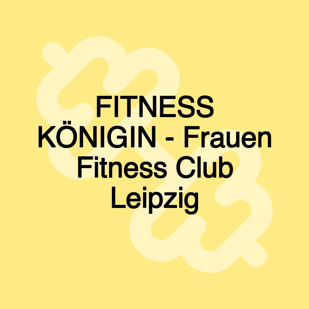 FITNESS KÖNIGIN - Frauen Fitness Club Leipzig