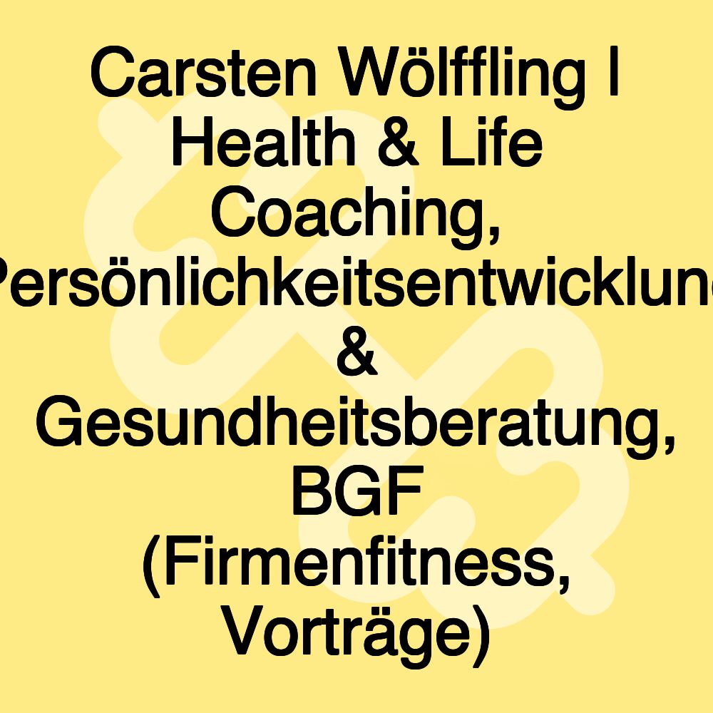 Carsten Wölffling | Health & Life Coaching, Persönlichkeitsentwicklung & Gesundheitsberatung, BGF (Firmenfitness, Vorträge)