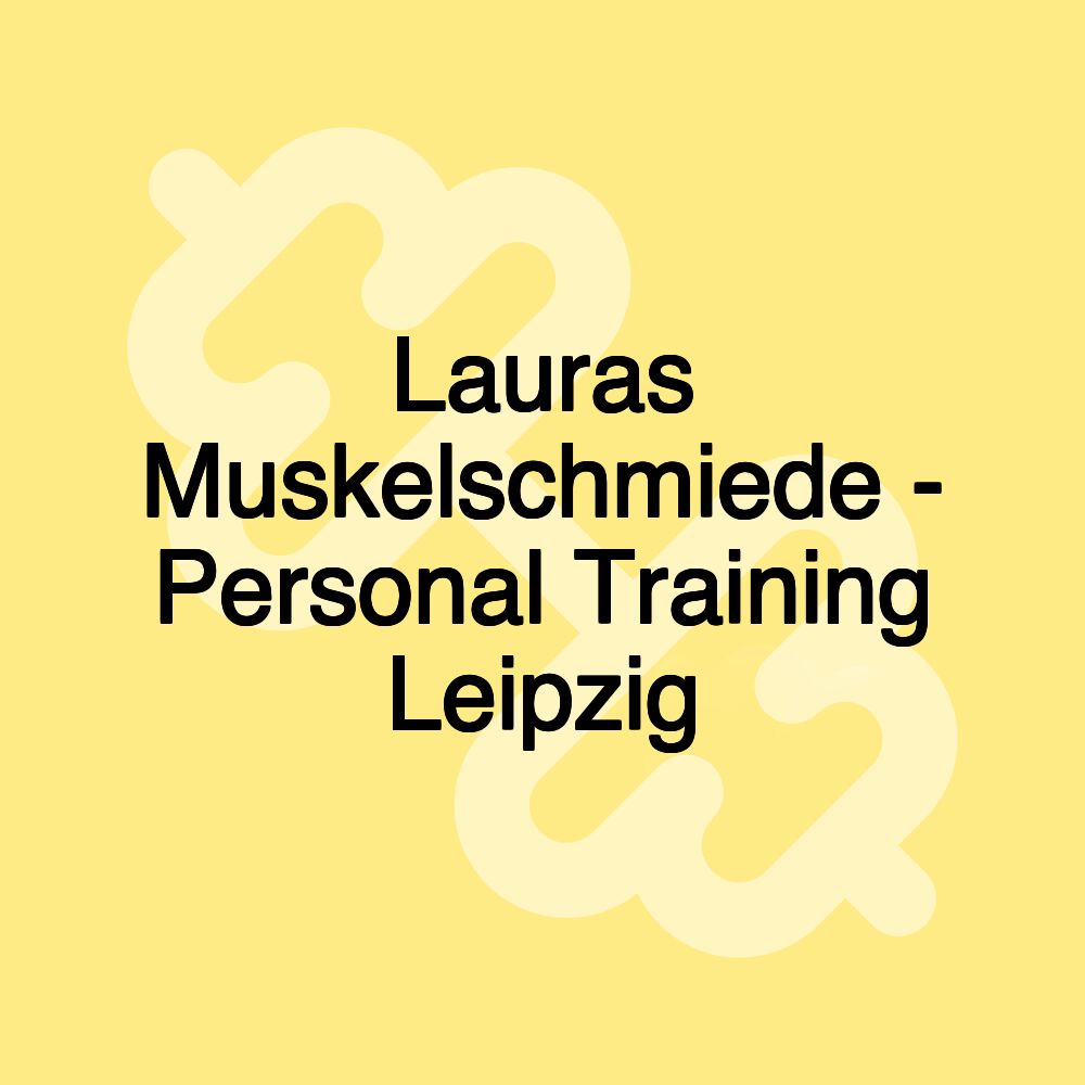 Lauras Muskelschmiede - Personal Training Leipzig