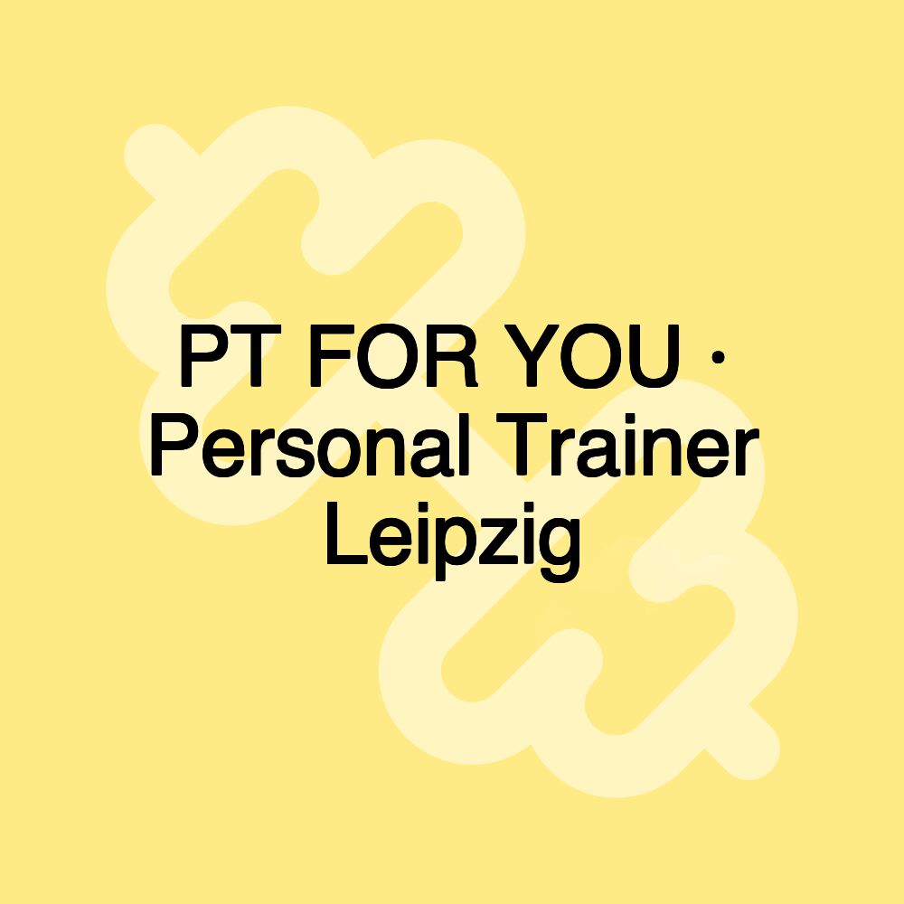 PT FOR YOU · Personal Trainer Leipzig