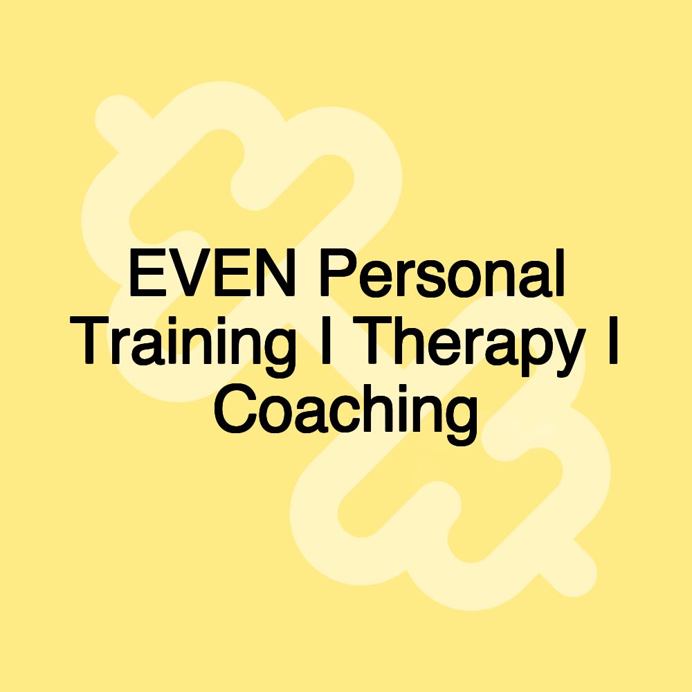 EVEN Personal Training I Therapy I Coaching