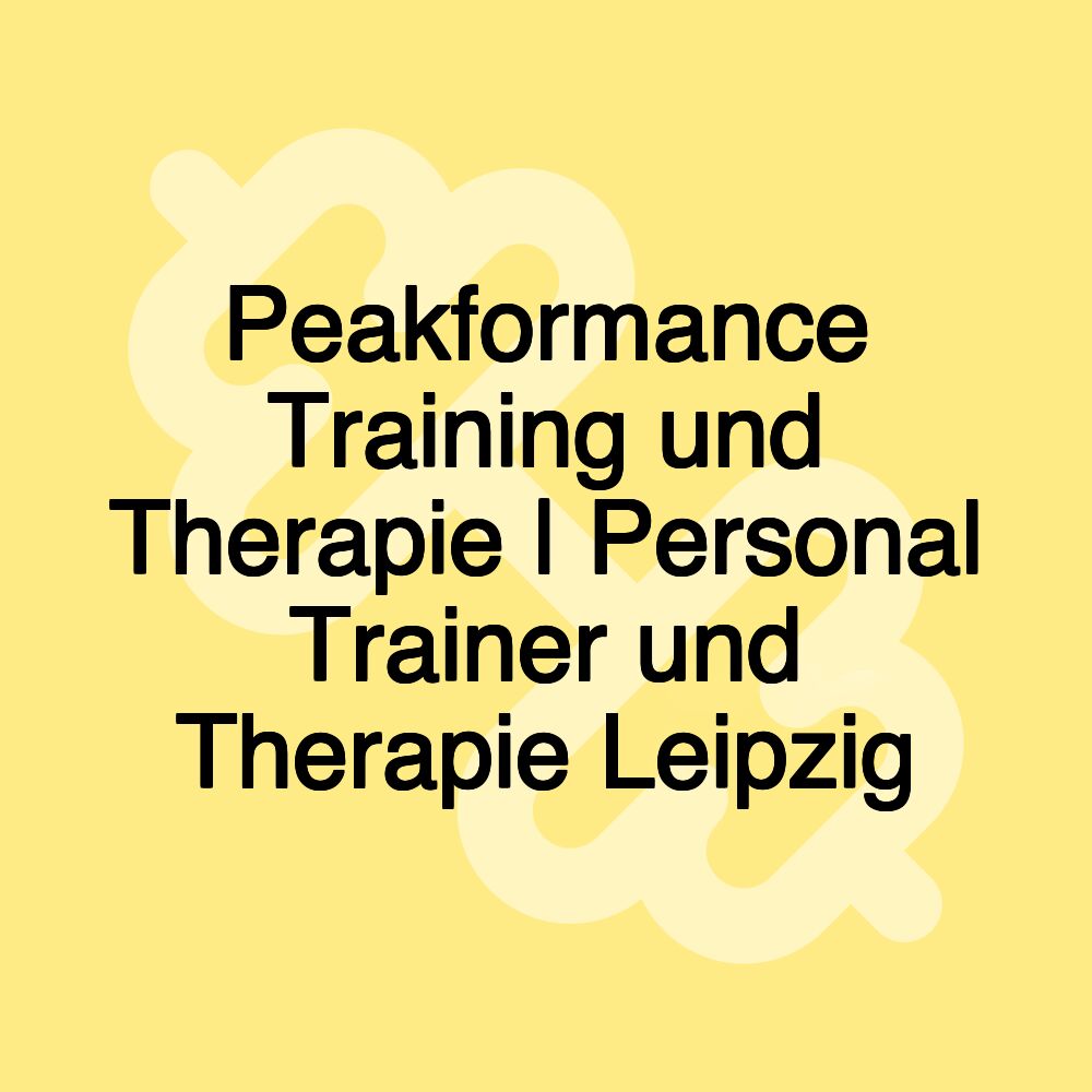 Peakformance Training und Therapie | Personal Trainer und Therapie Leipzig