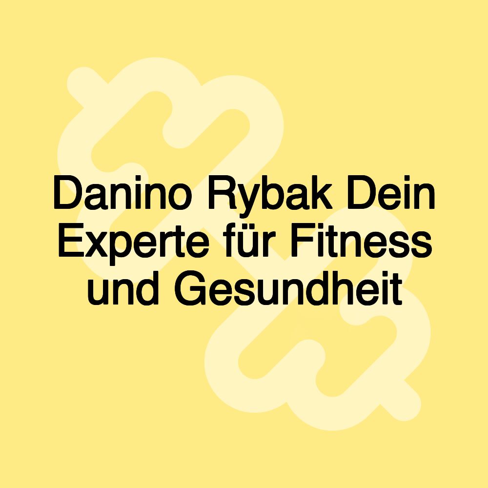 Danino Rybak Dein Experte für Fitness und Gesundheit