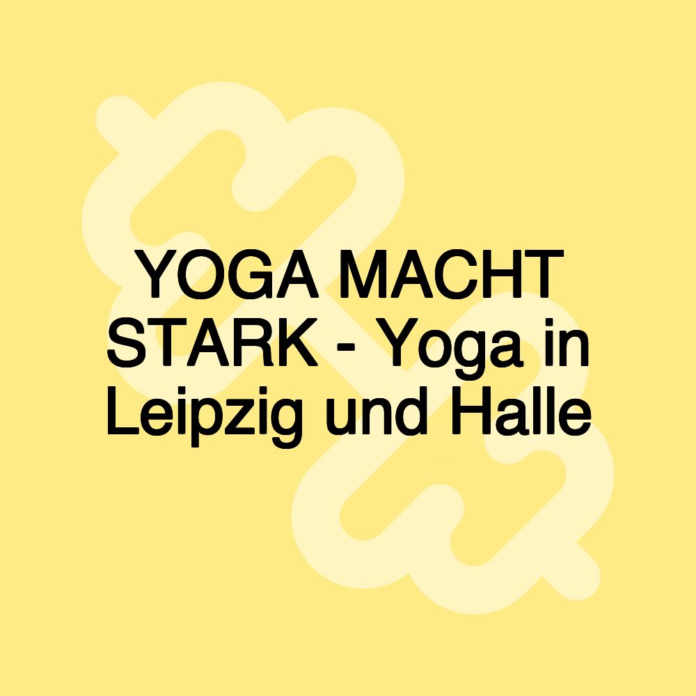 YOGA MACHT STARK - Yoga in Leipzig und Halle