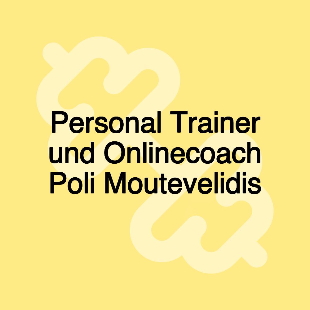 Personal Trainer und Onlinecoach Poli Moutevelidis