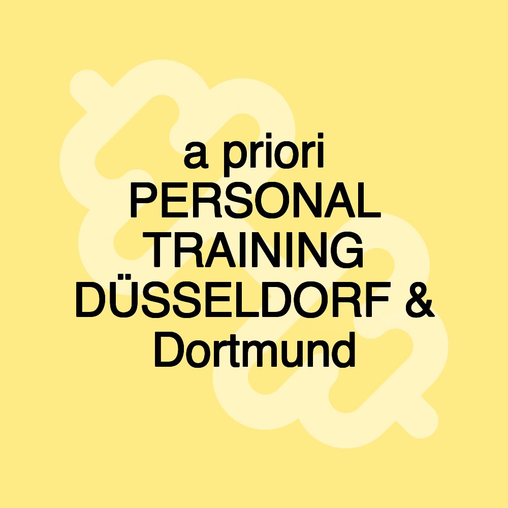 a priori PERSONAL TRAINING DÜSSELDORF & Dortmund