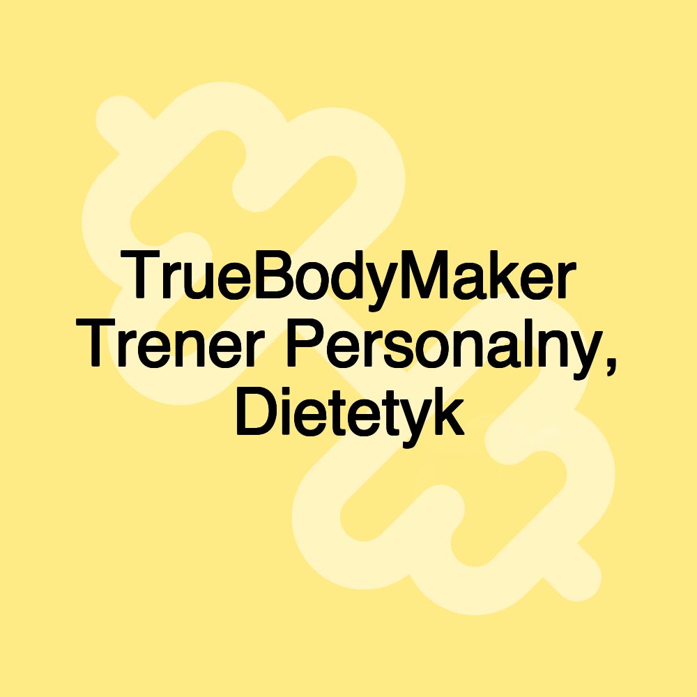 TrueBodyMaker Trener Personalny, Dietetyk