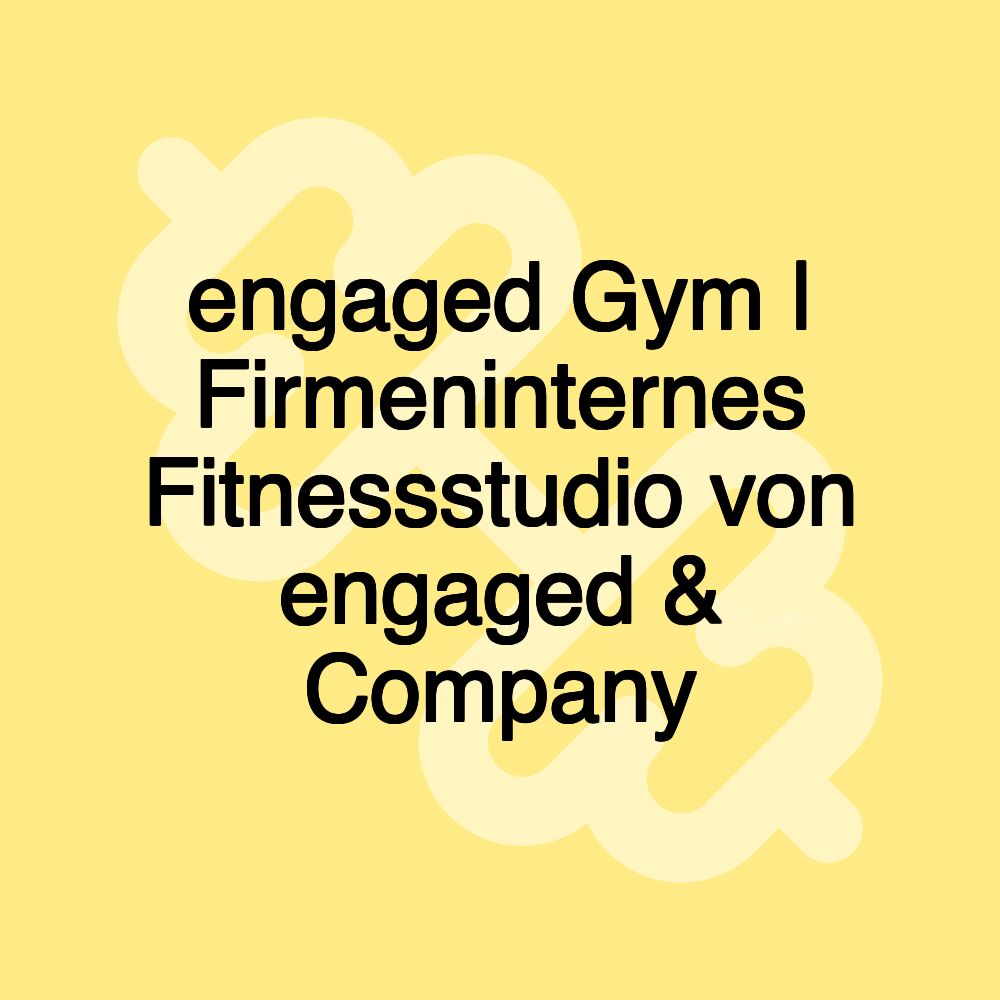 engaged Gym | Firmeninternes Fitnessstudio von engaged & Company