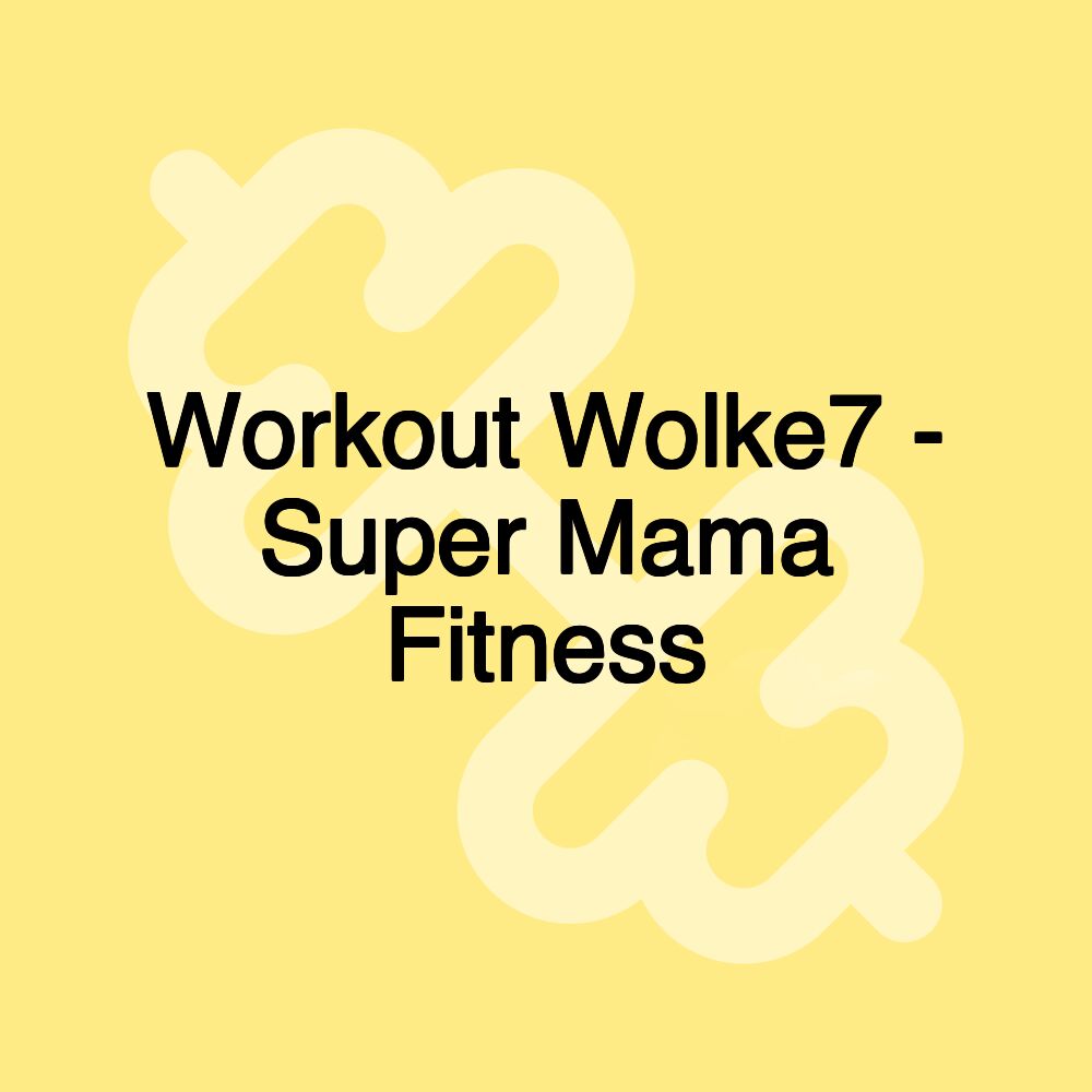 Workout Wolke7 - Super Mama Fitness