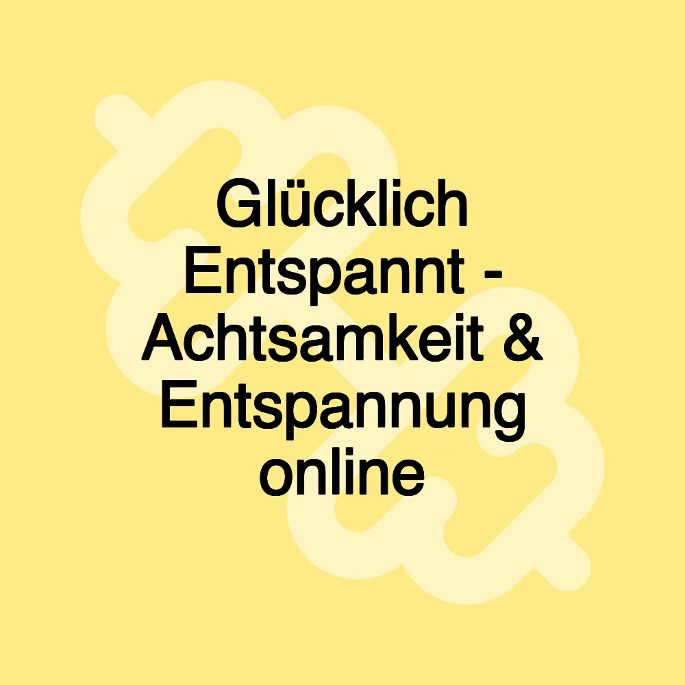 Glücklich Entspannt - Achtsamkeit & Entspannung online