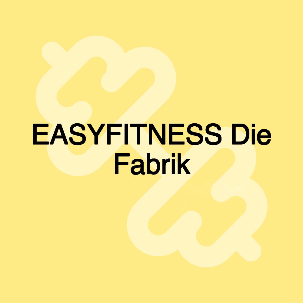 EASYFITNESS Die Fabrik