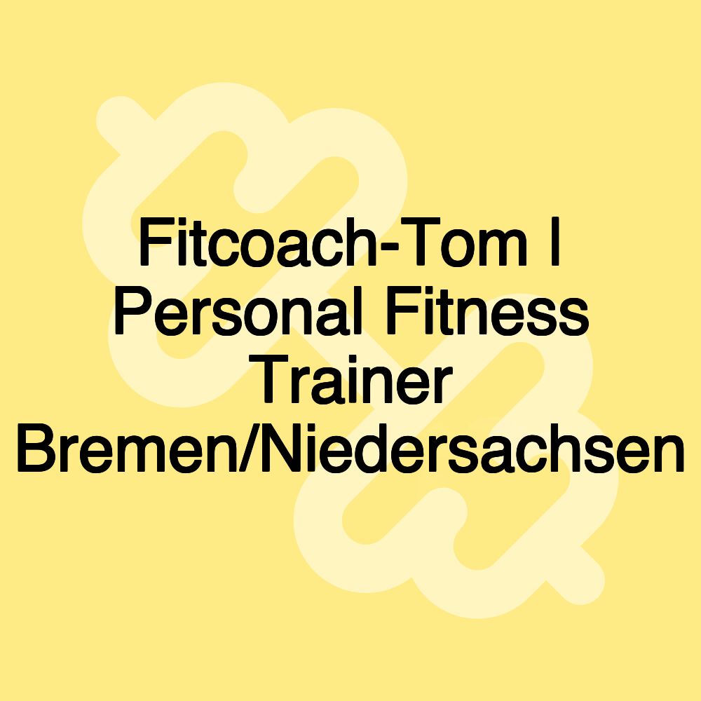 Fitcoach-Tom | Personal Fitness Trainer Bremen/Niedersachsen