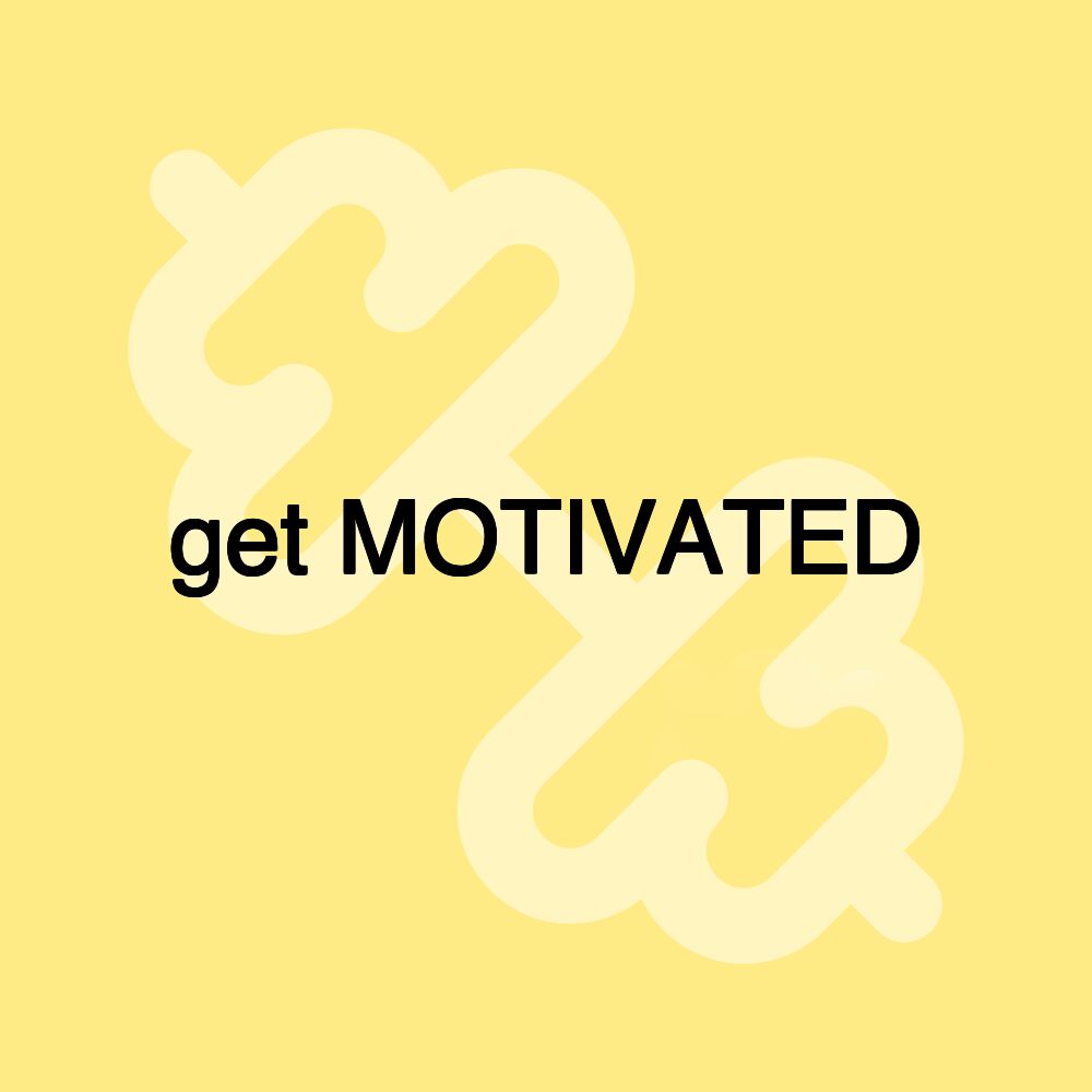 get MOTIVATED