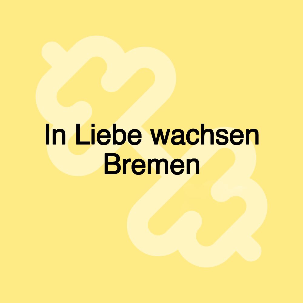 In Liebe wachsen Bremen