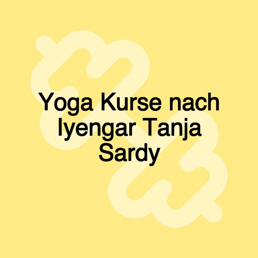 Yoga Kurse nach Iyengar Tanja Sardy