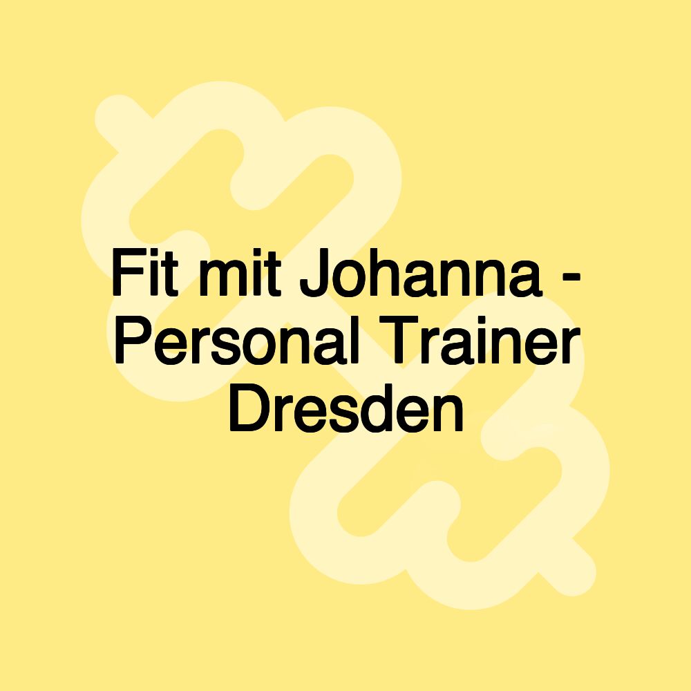 Fit mit Johanna - Personal Trainer Dresden