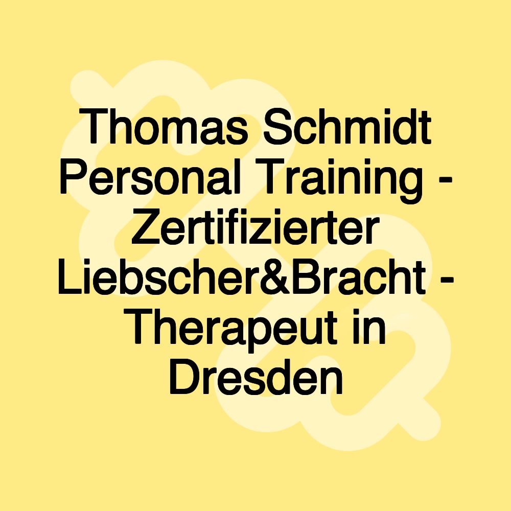 Thomas Schmidt Personal Training - Zertifizierter Liebscher&Bracht - Therapeut in Dresden