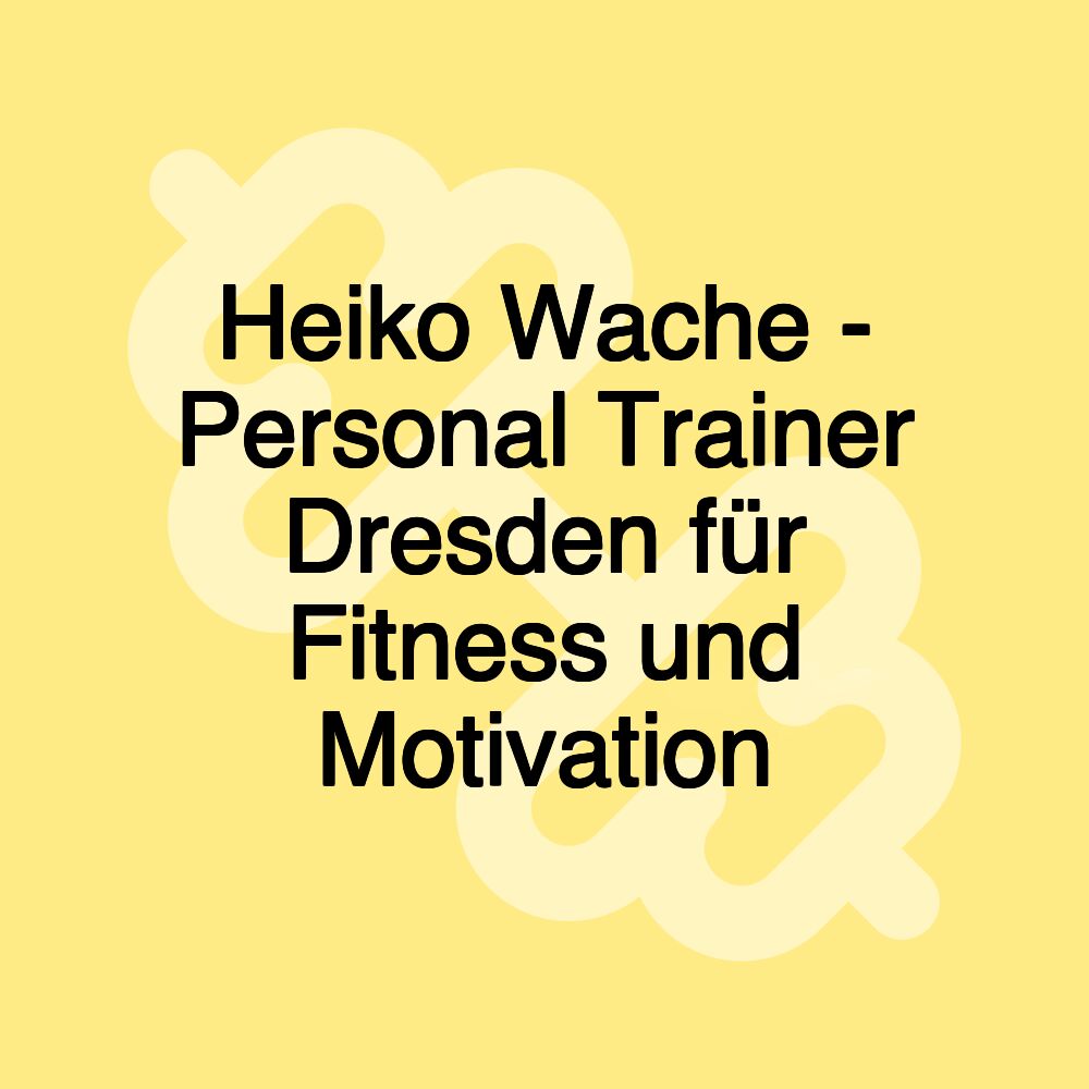 Heiko Wache - Personal Trainer Dresden für Fitness und Motivation