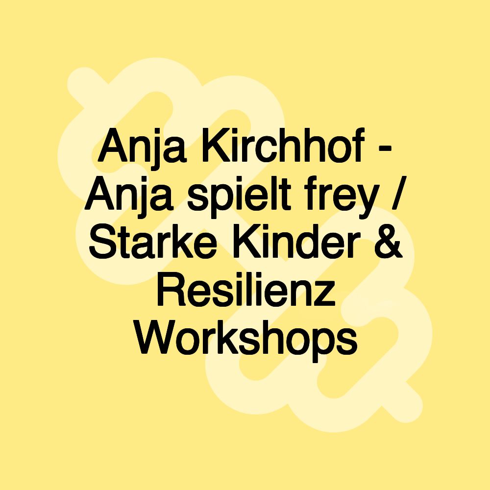 Anja Kirchhof - Anja spielt frey / Starke Kinder & Resilienz Workshops