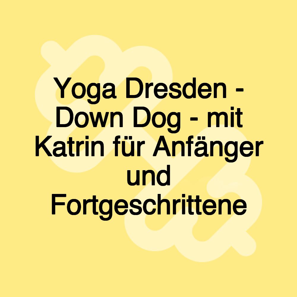 Yoga Dresden - Down Dog - mit Katrin für Anfänger und Fortgeschrittene