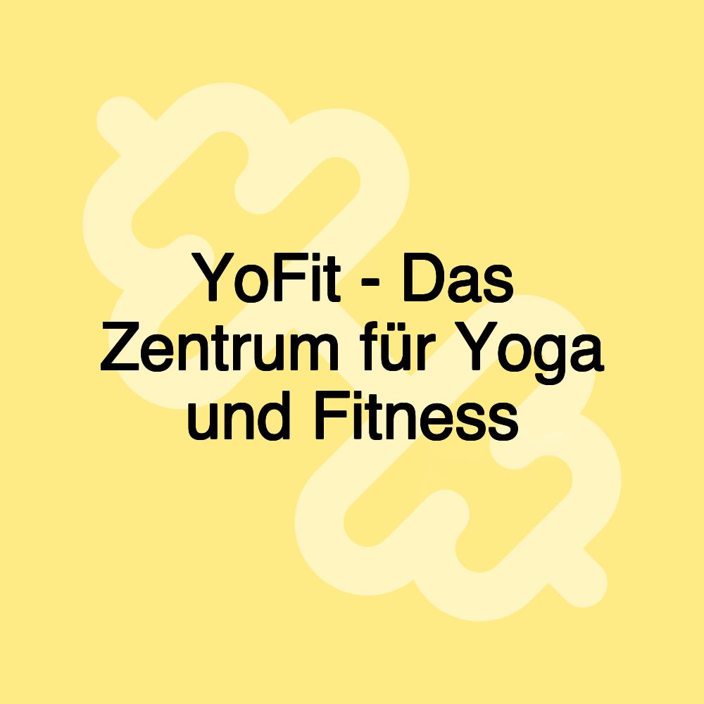 YoFit - Das Zentrum für Yoga und Fitness