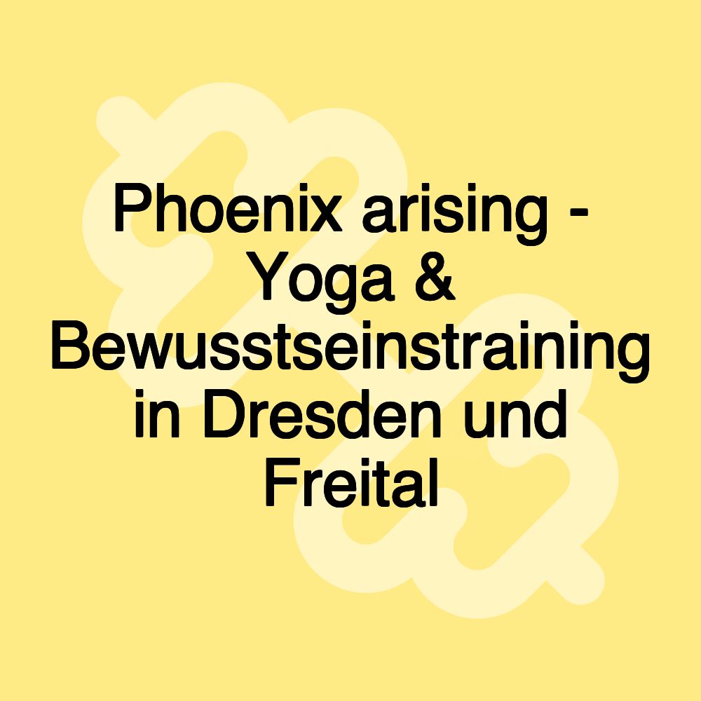 Phoenix arising - Yoga & Bewusstseinstraining in Dresden und Freital