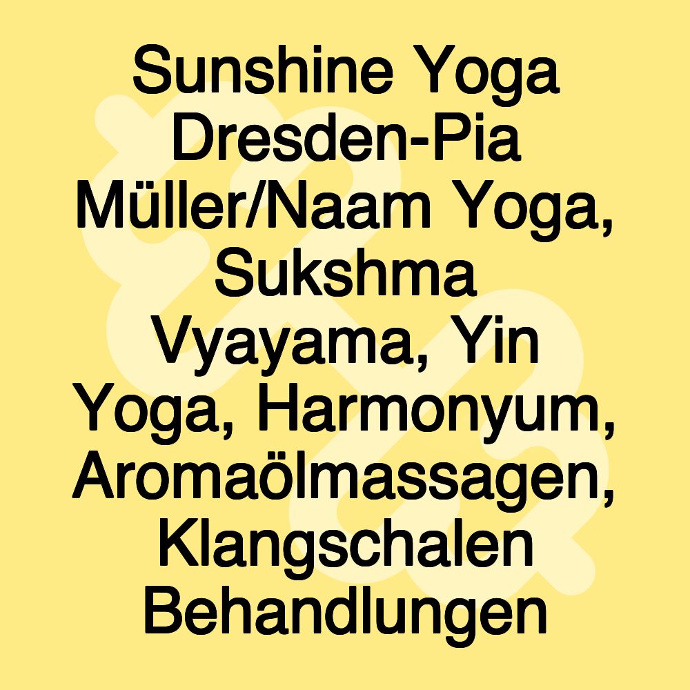 Sunshine Yoga Dresden-Pia Müller/Naam Yoga, Sukshma Vyayama, Yin Yoga, Harmonyum, Aromaölmassagen, Klangschalen Behandlungen