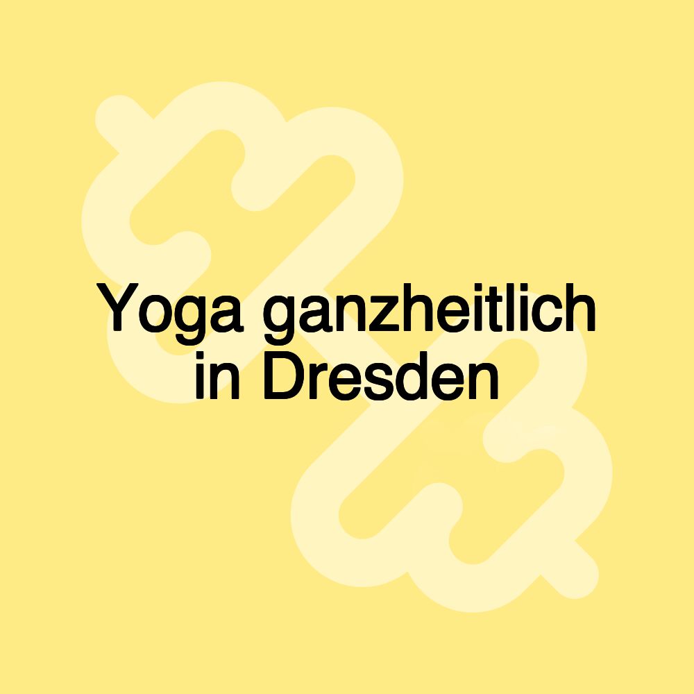 Yoga ganzheitlich in Dresden