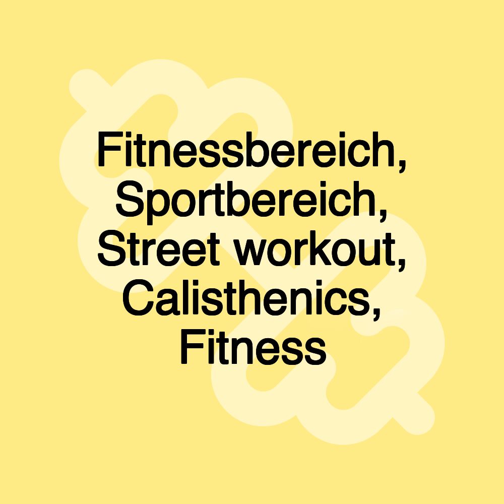 Fitnessbereich, Sportbereich, Street workout, Calisthenics, Fitness