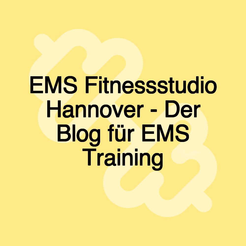 EMS Fitnessstudio Hannover - Der Blog für EMS Training