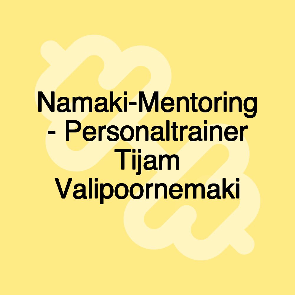 Namaki-Mentoring - Personaltrainer Tijam Valipoornemaki